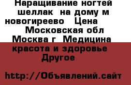 Наращивание ногтей,шеллак, на дому м.новогиреево › Цена ­ 1 000 - Московская обл., Москва г. Медицина, красота и здоровье » Другое   